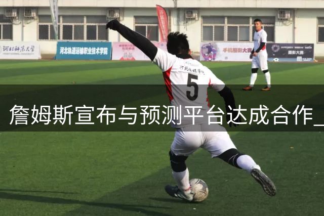 詹姆斯宣布与预测平台达成合作 记者：真令人难过